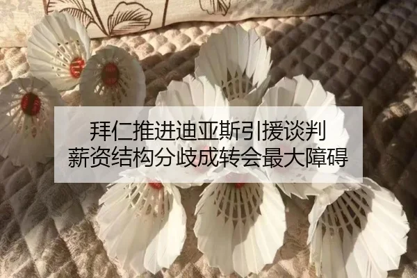 拜仁推进迪亚斯引援谈判 薪资结构分歧成转会最大障碍